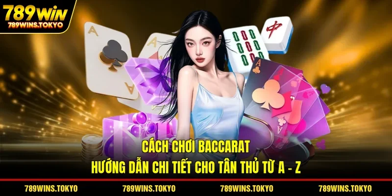 Cách Chơi Baccarat - Hướng Dẫn Chi Tiết Cho Tân Thủ Từ A - Z