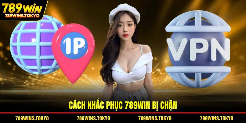 Cách khắc phục 789WIN bị chặn
