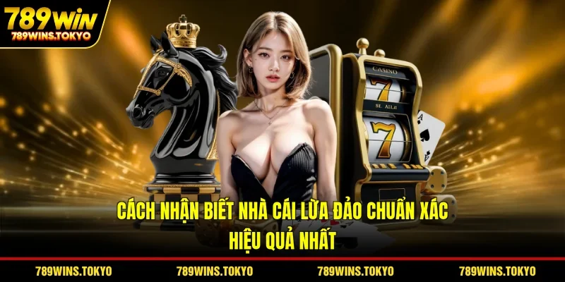 Cách Nhận Biết Nhà Cái Lừa Đảo Chuẩn Xác, Hiệu Quả Nhất
