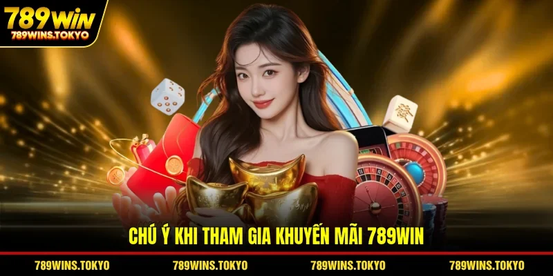 Chú ý khi tham gia khuyến mãi 789WIN