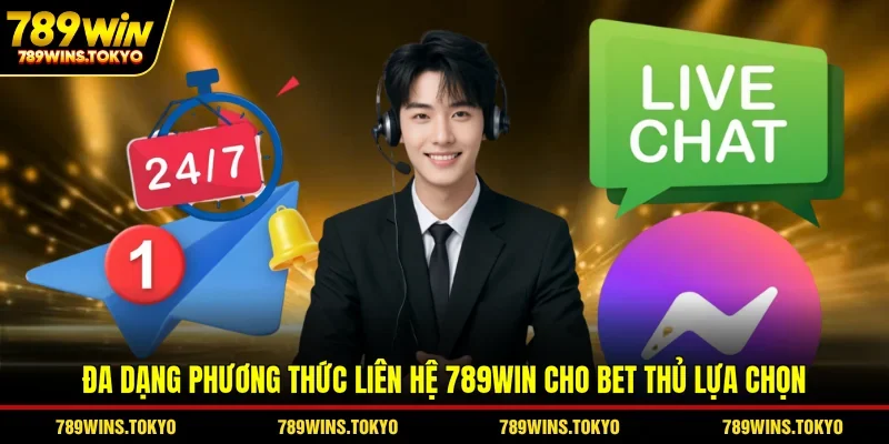 Đa dạng phương thức liên hệ 789WIN cho bet thủ lựa chọn