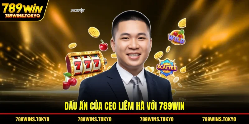 Dấu ấn của CEO Liêm Hà với 789WIN