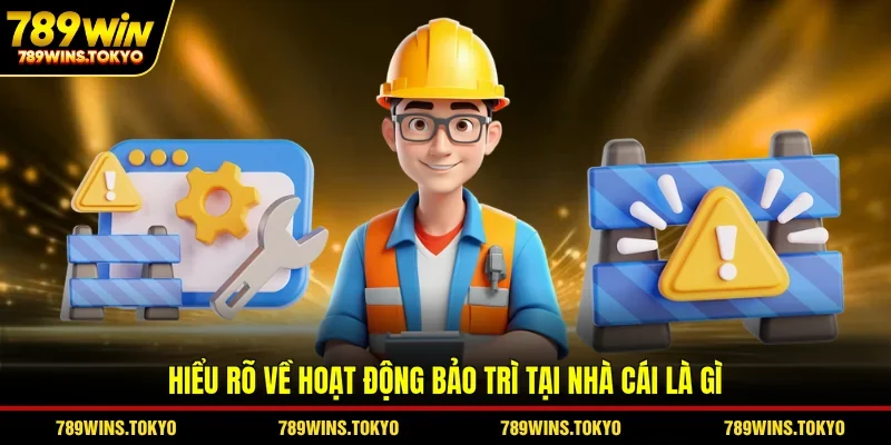 Hiểu rõ về hoạt động bảo trì tại nhà cái là gì