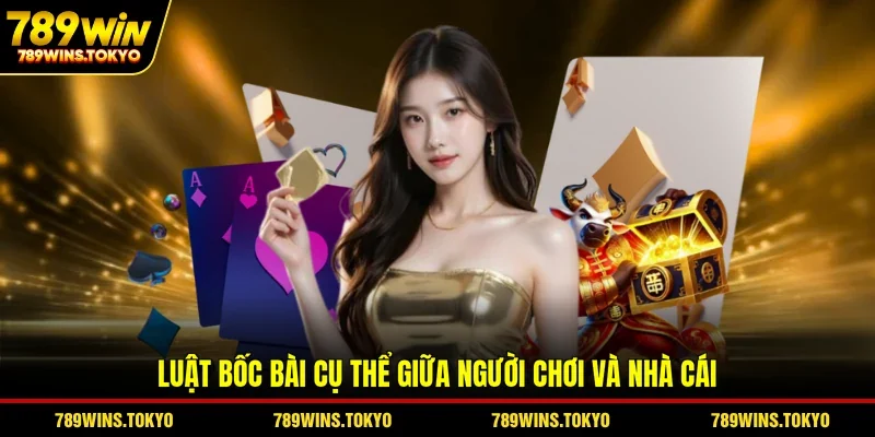 Luật bốc bài cụ thể giữa người chơi và nhà cái
