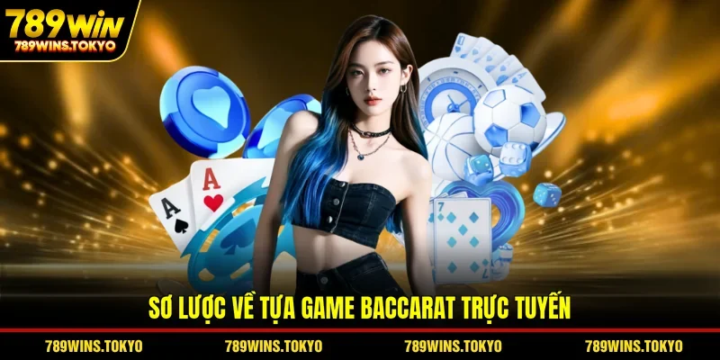 Sơ lược về tựa game Baccarat trực tuyến
