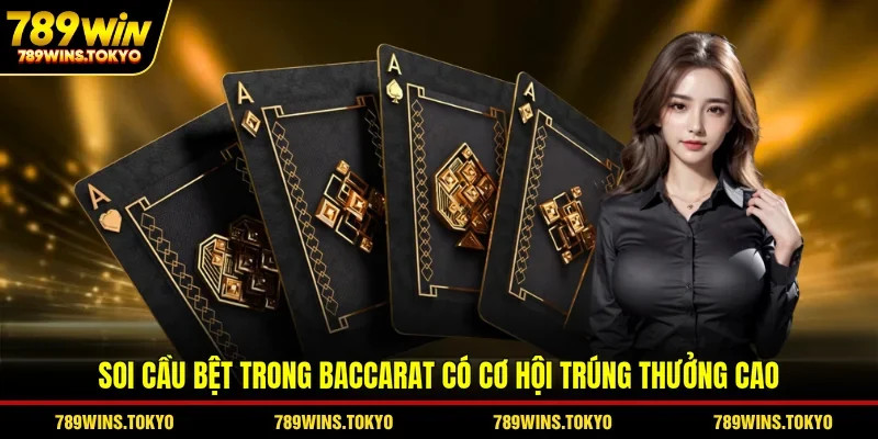 Soi cầu bệt trong Baccarat có cơ hội trúng thưởng cao