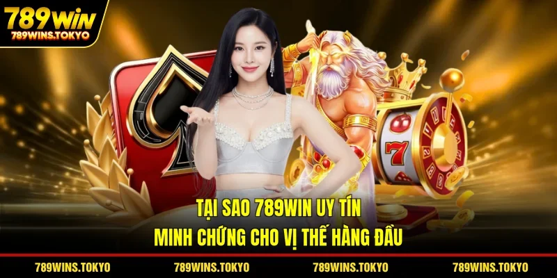 Tại Sao 789WIN Uy Tín - Minh Chứng Cho Vị Thế Hàng Đầu