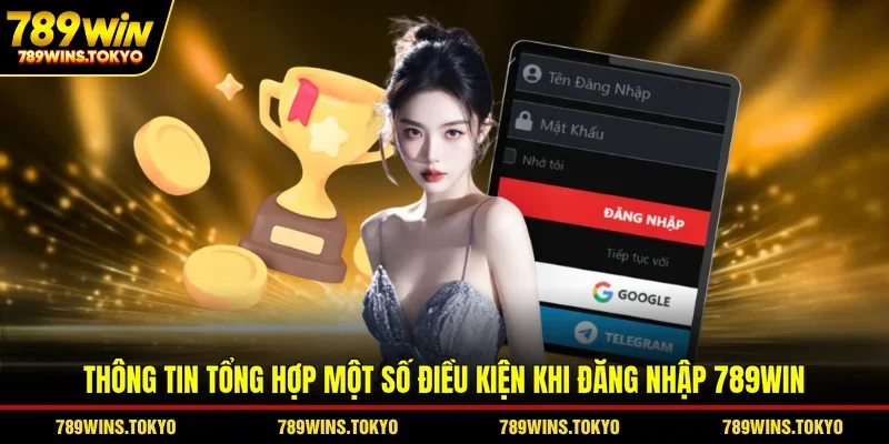 Thông tin tổng hợp một số điều kiện khi đăng nhập 789WIN