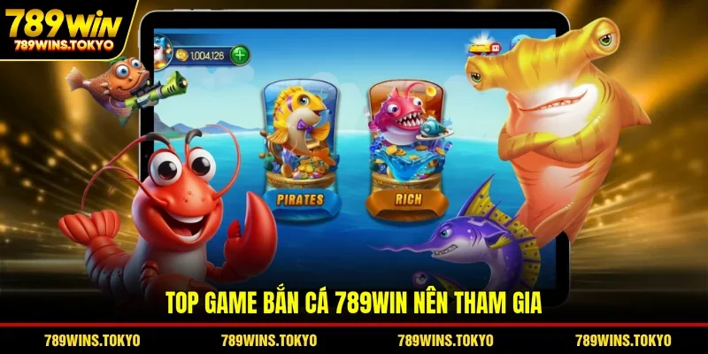 Top game bắn cá 789WIN nên tham gia